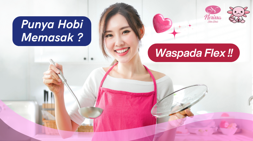 hobi-memasak-waspada-flex-dan-kulit-kusam-segera-konsultasi-di-nerissa-skin-clinic-purwodadi-grobogan