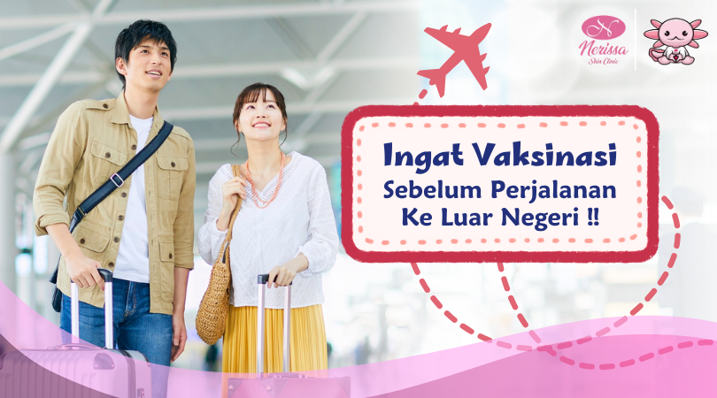 rekomendasi-klinik-vaksinasi-perjalanan-luar-negeri-di-nerissa-skin-clinic-purwodadi-grobogan