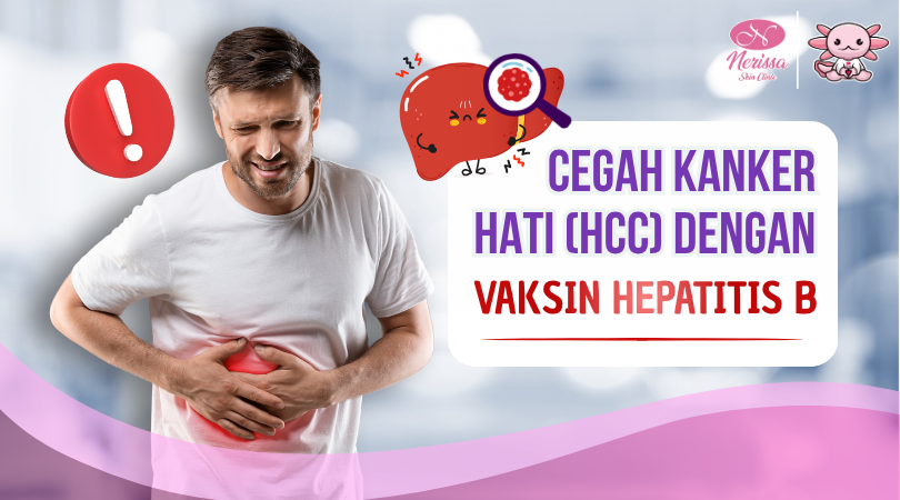 ayo-vaksin-hepatitis-b-solusi-untuk-mencegah-kanker-hati-hcc-di-nerissa-skin-clinic-purwodadi-grobogan