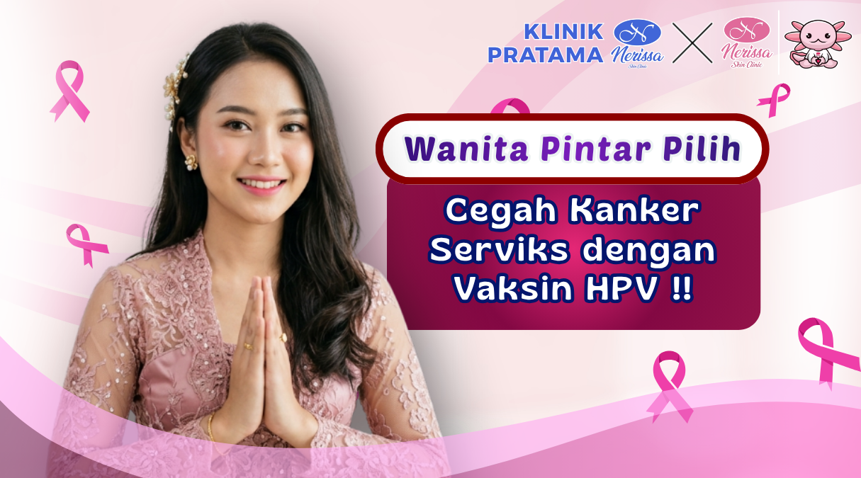tren-2026-wanita-pintar-dan-hebat-pilih-cegah-kanker-serviks-dengan-vaksin-hpv-di-klinik-pratama-nerissa-skin-clinic-purwodadi-grobogan