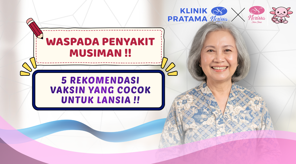 bahaya-penyakit-musiman-ini-5-rekomendasi-vaksin-untuk-lansia-di-layanan-vaksinasi-klinik-pratama-nerissa-skin-clinic-purwodadi-grobogan