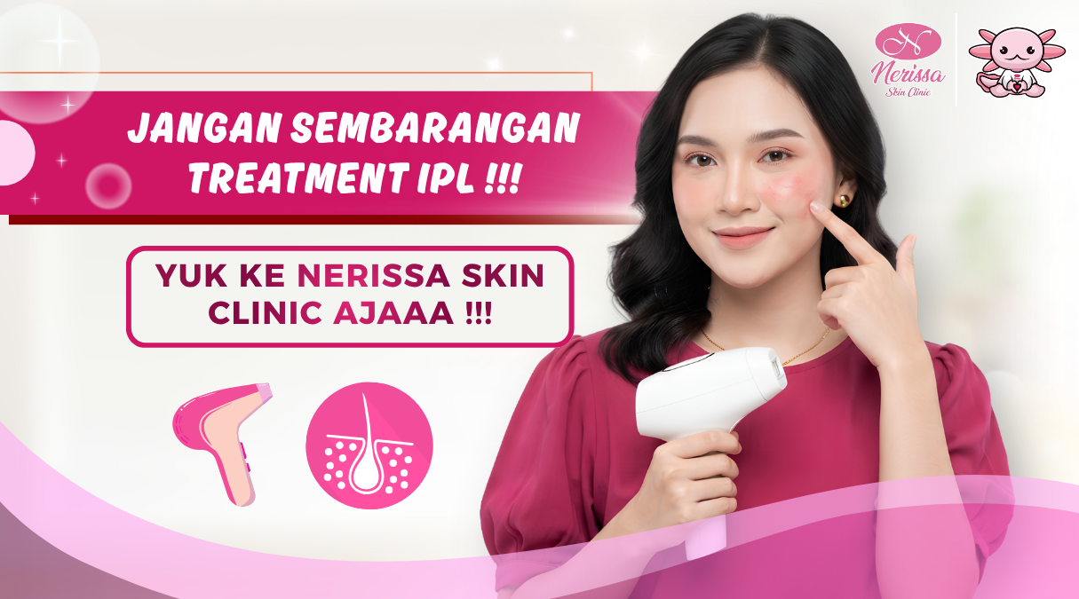 3-alasan-kenapa-pilih-ipl-terbaik-di-klinik-kecantikan-nerissa-skin-clinic-purwodadi-grobogan
