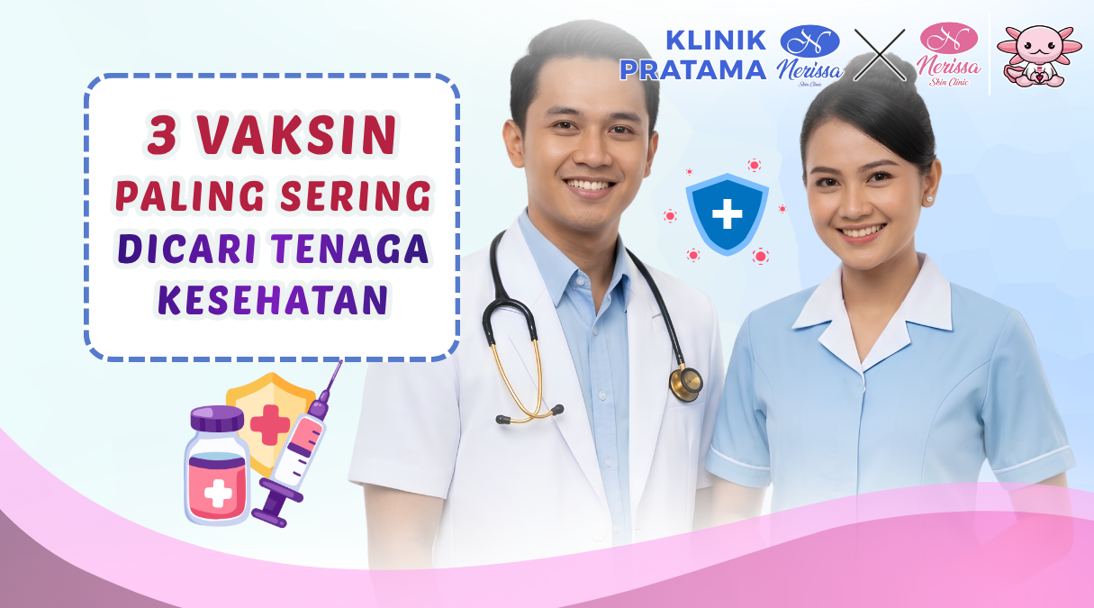 3-vaksin-yang-paling-sering-dicari-tenaga-kesehatan-di-klinik-pratama-nerissa-skin-clinic-purwodadi-grobogan