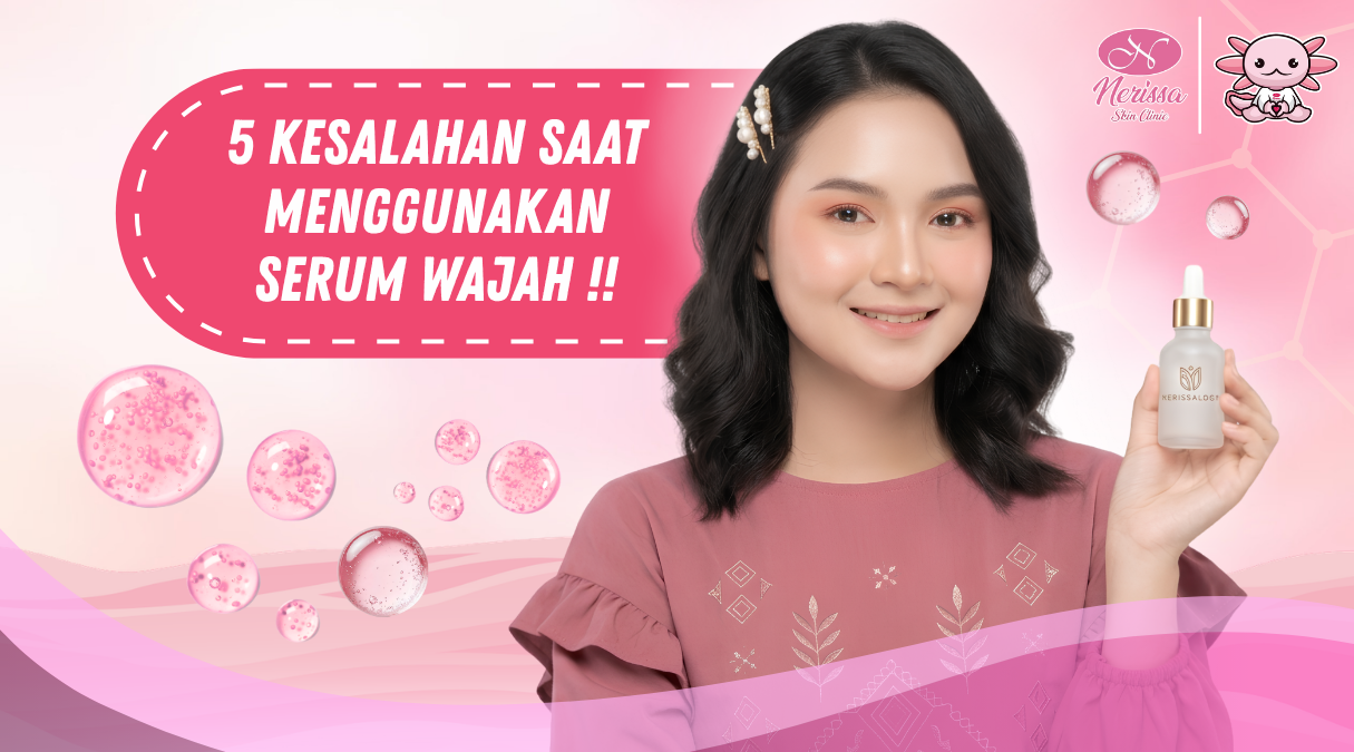 5-kesalahan-umum-saat-menggunakan-serum-wajah-di-klinik-kecantikan-nerissa-skin-clinic-purwodadi-grobogan