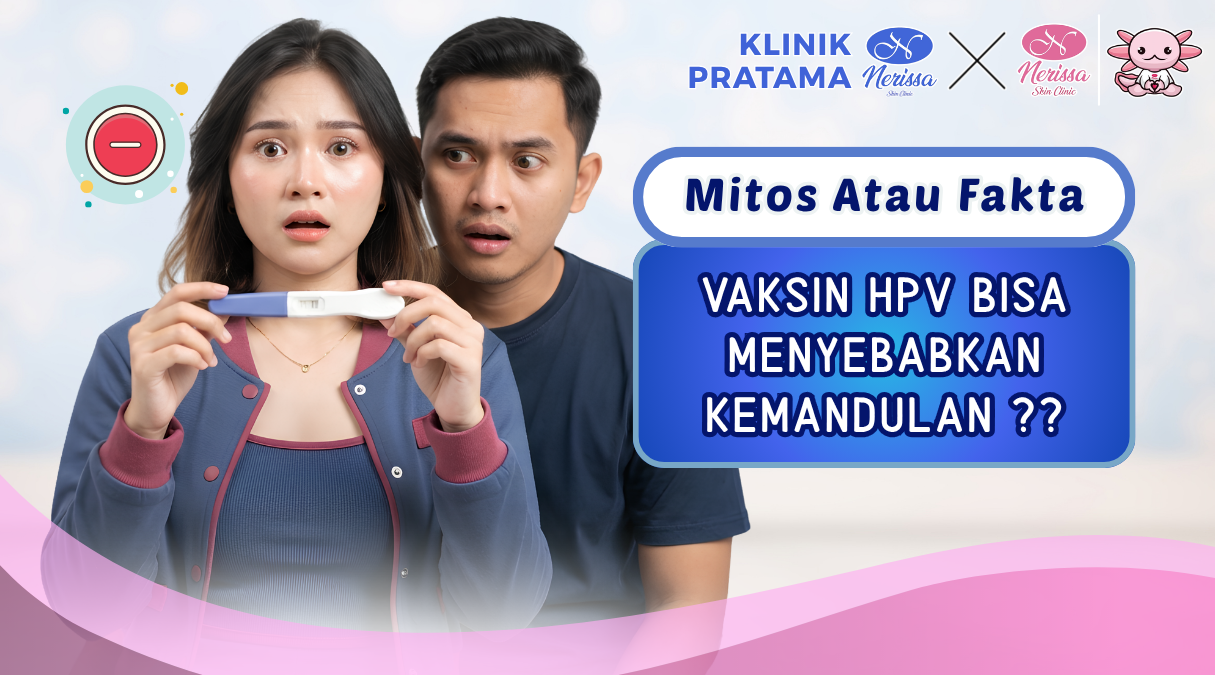 vaksin-hpv-bisa-menyebabkan-kemandulan-mitos-atau-fakta-di-klinik-pratama-layanan-vaksinasi-nerissa-skin-clinic-purwodadi-grobogan